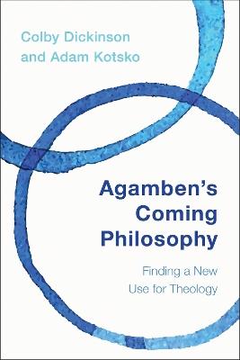 Agamben's Coming Philosophy: Finding a New Use for Theology - Colby Dickinson,Adam Kotsko - cover