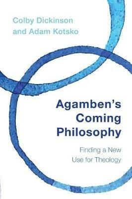 Agamben's Coming Philosophy: Finding a New Use for Theology - Colby Dickinson,Adam Kotsko - cover
