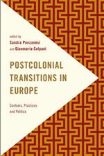 Postcolonial Transitions in Europe: Contexts, Practices and Politics