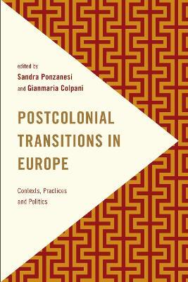 Postcolonial Transitions in Europe: Contexts, Practices and Politics - cover
