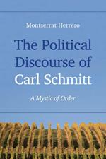 The Political Discourse of Carl Schmitt: A Mystic of Order