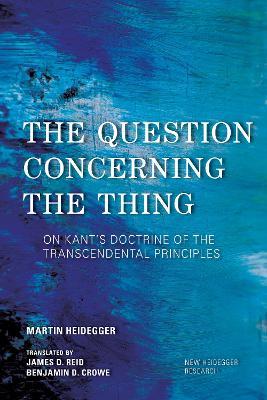 The Question Concerning the Thing: On Kant's Doctrine of the Transcendental Principles - Martin Heidegger - cover