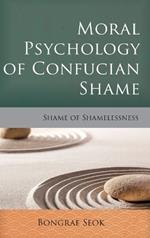 Moral Psychology of Confucian Shame: Shame of Shamelessness