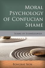 Moral Psychology of Confucian Shame: Shame of Shamelessness
