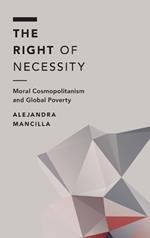 The Right of Necessity: Moral Cosmopolitanism and Global Poverty
