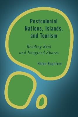 Postcolonial Nations, Islands, and Tourism: Reading Real and Imagined Spaces - Helen Kapstein - cover
