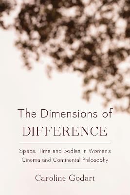The Dimensions of Difference: Space, Time and Bodies in Women's Cinema and Continental Philosophy - Caroline Godart - cover