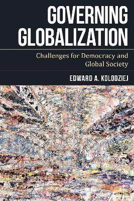 Governing Globalization: Challenges for Democracy and Global Society - Edward A. Kolodziej - cover