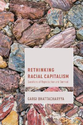 Rethinking Racial Capitalism: Questions of Reproduction and Survival - Gargi Bhattacharyya - cover