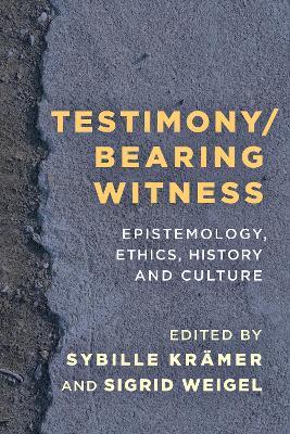 Testimony/Bearing Witness: Epistemology, Ethics, History and Culture - cover