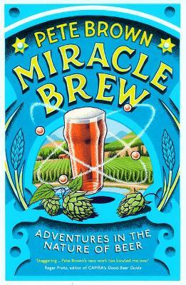 Miracle Brew: Adventures in the Nature of Beer - Pete Brown - cover