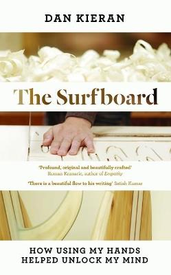 Surfboard: How Using My Hands Helped Unlock My Mind - Dan Kieran - cover