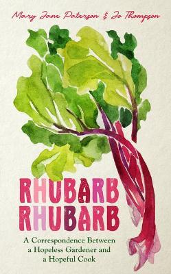 Rhubarb Rhubarb: A correspondence between a hopeless gardener and a hopeful cook - Mary Jane Paterson,Jo Thompson - cover