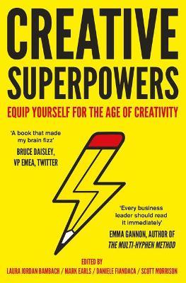 Creative Superpowers: Equip Yourself for the Age of Creativity - Laura Jordan Bambach,Mark Earls,Daniele Fiandaca - cover