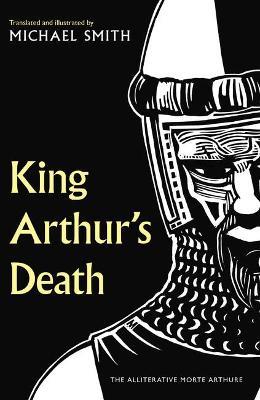 King Arthur's Death: The Alliterative Morte Arthure - Michael Smith - cover