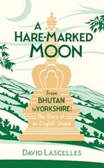 A Hare-Marked Moon: From Bhutan to Yorkshire: The Story of an English Stupa