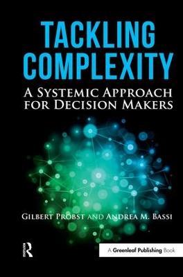Tackling Complexity: A Systemic Approach for Decision Makers - Gilbert Probst,Andrea Bassi - cover