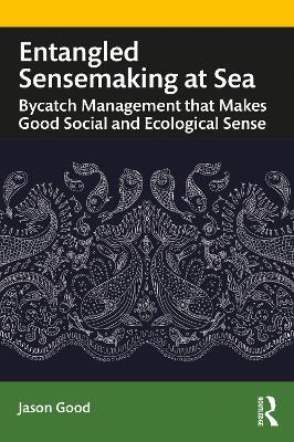 Entangled Sensemaking at Sea: Bycatch Management That Makes Good Social and Ecological Sense - Jason Good - cover