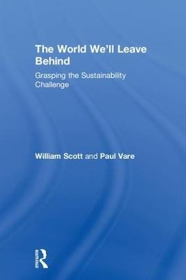 The World We'll Leave Behind: Grasping the Sustainability Challenge - William Scott,Paul Vare - cover