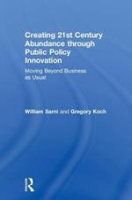 Creating 21st Century Abundance through Public Policy Innovation: Moving Beyond Business as Usual