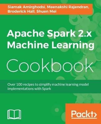 Apache Spark 2.x Machine Learning Cookbook - Siamak Amirghodsi,Meenakshi Rajendran,Broderick Hall - cover