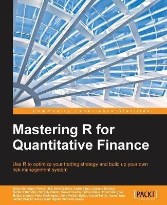 Mastering R for Quantitative Finance - Edina Berlinger,Ferenc Illes,Milan Badics - cover