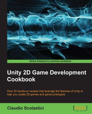 Unity 2D Game Development Cookbook: Unity 2D Game Development Cookbook - Claudio Scolastici,Claudio Scolastici(Euro) - cover