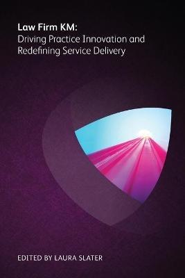 Law Firm KM: Driving Practice Innovation and Redefining Service Delivery - Keith Lipman,Toby Brown,Matt Laws - cover