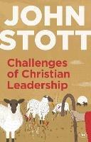 Challenges of Christian Leadership: Practical Wisdom For Leaders, Interwoven With The Author'S Advice - John Stott - cover