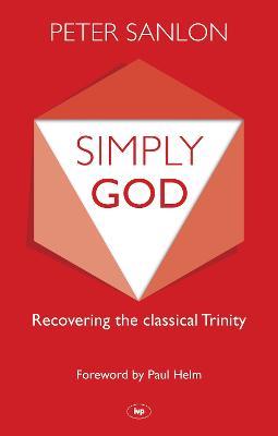 Simply God: Recovering The Classical Trinity - Peter Sanlon - cover