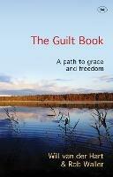 The Guilt Book: A Path To Grace And Freedom - Will Van der Hart and Rob Waller - cover