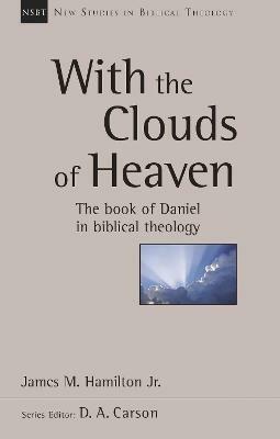 With the Clouds of Heaven: The Book Of Daniel In Biblical Theology - James M Hamilton - cover
