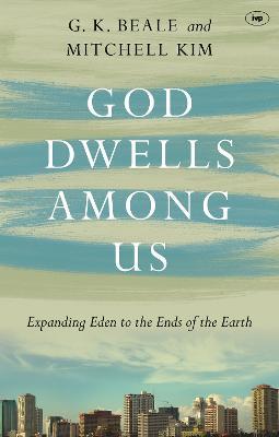 God Dwells Among Us: Expanding Eden To The Ends Of The Earth - Gregory K Beale - cover