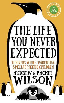 The Life You Never Expected: Thriving While Parenting Special Needs Children - Rachel Wilson - cover