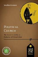 Political Church: The Local Church As Embassy Of Christ'S Rule