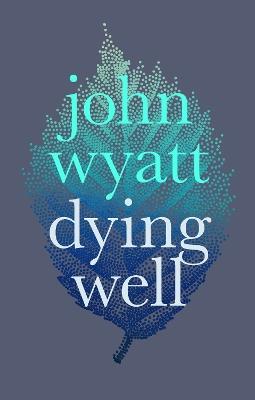 Dying Well: Dying Faithfully - John Wyatt - cover
