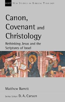Canon, Covenant and Christology: Rethinking Jesus And The Scriptures Of Israel - Matthew Barrett - cover