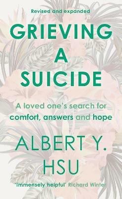 Grieving a Suicide: A Loved One's Search for Comfort, Answers and Hope - Albert Y Hsu - cover