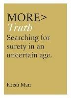 More Truth: Searching for Certainty in an Uncertain World - Kristi Mair - cover