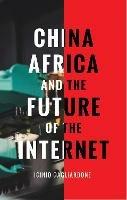 China, Africa, and the Future of the Internet - Iginio Gagliardone - cover