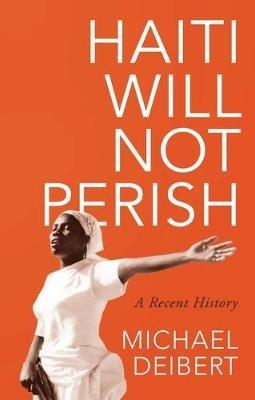 Haiti Will Not Perish: A Recent History - Michael Deibert - cover