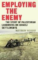 Employing the Enemy: The Story of Palestinian Labourers on Israeli Settlements