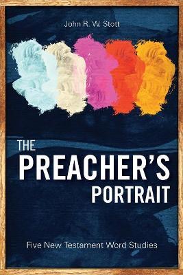 The Preacher's Portrait: Five New Testament Word Studies - John R. W. Stott - cover