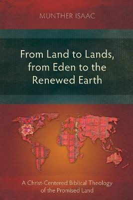 From Land to Lands, from Eden to the Renewed Earth: A Christ-Centred Biblical Theology of the Promised Land - Munther Isaac - cover