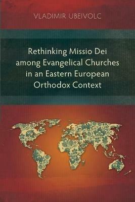 Rethinking Missio Dei Among Evangelical Churches in an Eastern European Orthodox Context - Vladimir Ubeivolc - cover
