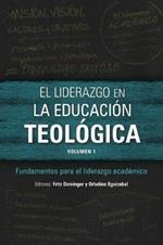 El Liderazgo En La Educacion Teologica, Volumen 1: Fundamentos Para El Liderazgo Academico