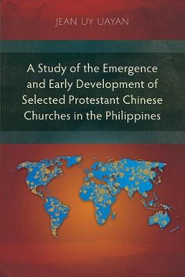 A Study of the Emergence and Early Development of Selected Protestant Chinese Churches in the Philippines - Jean Uayan - cover