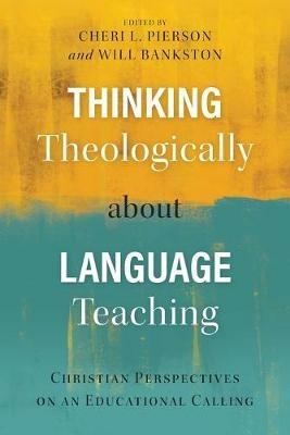Thinking Theologically about Language Teaching: Christian Perspectives on an Educational Calling - cover