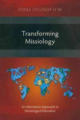 Transforming Missiology: An Alternative Approach to Missiological Education - Fohle Lygunda Li-M - cover