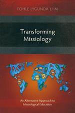 Transforming Missiology: An Alternative Approach to Missiological Education